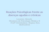 Reações Psicológicas frente as doenças agudas e crônicas Lauanny Almada Monitora de Psicologia Médica II Profª Orientadora: Regina Reis. 06/05/2010.