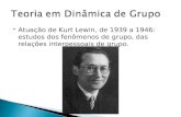 Atuação de Kurt Lewin, de 1939 a 1946: estudos dos fenômenos de grupo, das relações interpessoais de grupo.