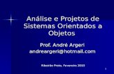 1 Análise e Projetos de Sistemas Orientados a Objetos Prof. André Argeri andreargeri@hotmail.com Ribeirão Preto, Fevereiro 2010.