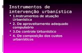 Instrumentos de intervenção urbanística 1.Instrumentos de atuação Urbanística 2. De aproveitamento adequado compulsório 3.De controle Urbanístico 4. De.