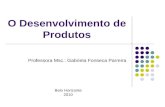 O Desenvolvimento de Produtos Professora Msc.: Gabriela Fonseca Parreira Belo Horizonte 2010.