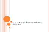 A INTERAÇÃO SIMBÓLICA George Mead. A INTERAÇÃO SIMBÓLICA Escola de interação simbólica: clássicos da sociologia – Cooley, Thomas, Mead Termo interacionismo.