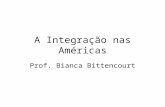 A Integração nas Américas Prof. Bianca Bittencourt.