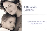 A Relação Humana Luís Carlos Nebenzahl Fevereiro/2010 1.