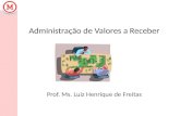 Administração de Valores a Receber Prof. Ms. Luiz Henrique de Freitas.