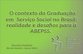 O contexto da Graduação em Serviço Social no Brasil: realidade e desafios para a ABEPSS. Reunião Ampliada Rio de Janeiro, março/2011.