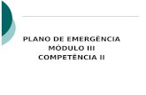 PLANO DE EMERGÊNCIA MÓDULO III COMPETÊNCIA II. ELABORAR PLANOS DE EMERGÊNCIAS, COMO DE ABANDONO, INCÊNDIO, INUNDAÇÃO, DENTRE OUTROS E SUA SISTEMÁTICA.