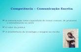 Competência – Comunicação Escrita A comunicação como capacidade de tornar comum, de promover o entendimento ao outro O valor da prática A interferência.