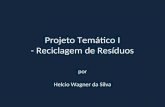 Projeto Temático I - Reciclagem de Resíduos por Helcio Wagner da Silva.