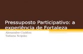 Pressuposto Participativo: a experiência de Fortaleza Alexandre Cialdini Tatiana Scipião.