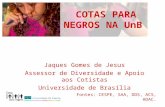 Jaques Gomes de Jesus Assessor de Diversidade e Apoio aos Cotistas Universidade de Brasília COTAS PARA NEGROS NA UnB Fontes: CESPE, SAA, DDS, ACS, ADAC.