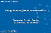 Giovanini Evelim Coelho Coordenador da CGPNCD Dengue:situação atual e desafios.