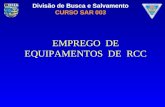 Divisão de Busca e Salvamento CURSO SAR 003 EMPREGO DE EQUIPAMENTOS DE RCC.
