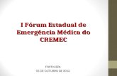 I Fórum Estadual de Emergência Médica do CREMEC FORTALEZA 05 DE OUTUBRO DE 2012.
