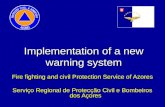 Implementation of a new warning system Fire fighting and civil Protection Service of Azores Serviço Regional de Protecção Civil e Bombeiros dos Açores.