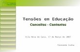 Tensões em Educação Conceitos - Contextos Vila Nova de Gaia, 17 de Março de 2007 Fernando Cunha.