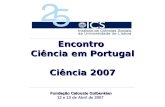 Encontro Ciência em Portugal Ciência 2007 Fundação Calouste Gulbenkian Fundação Calouste Gulbenkian 12 e 13 de Abril de 2007.