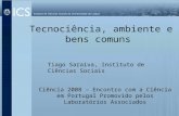Tecnociência, ambiente e bens comuns Tiago Saraiva, Instituto de Ciências Sociais Ciência 2008 – Encontro com a Ciência em Portugal Promovido pelos Laboratórios.