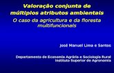 Valoração conjunta de múltiplos atributos ambientais O caso da agricultura e da floresta multifuncionais José Manuel Lima e Santos Departamento de Economia.