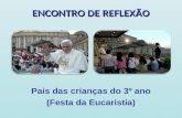 ENCONTRO DE REFLEXÃO Pais das crianças do 3º ano (Festa da Eucaristia)