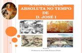 A MONARQUIA ABSOLUTA NO TEMPO DE D. J OSÉ I Autoria Professora Ana Sofia Fonseca Pinto.