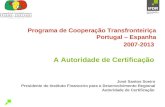 Programa de Cooperação Transfronteiriça Portugal – Espanha 2007-2013 A Autoridade de Certificação José Santos Soeiro Presidente do Instituto Financeiro.