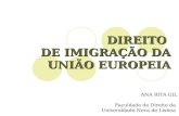 DIREITO DE IMIGRAÇÃO DA UNIÃO EUROPEIA ANA RITA GIL Faculdade de Direito da Universidade Nova de Lisboa.