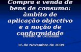 Compra e venda de bens de consumo: âmbito de aplicação objectivo e a noção de conformidade Direito do Consumo 16 de Novembro de 2009.