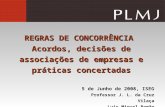 REGRAS DE CONCORRÊNCIA Acordos, decisões de associações de empresas e práticas concertadas 5 de Junho de 2008, ISEG Professor J. L. da Cruz Vilaça Luis.