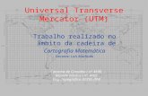 Universal Transverse Mercator (UTM) Trabalho realizado no âmbito da cadeira de Cartografia Matemática Docente: Luís Machado Catarina de Carvalho / nº 4590.
