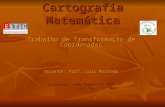 Cartografia Matemática Trabalho de Transformação de Coordenadas Docente: Prof. Luís Machado Discentes: João Soares nº 3687 Luís Faria nº 4037 Luís Faria.