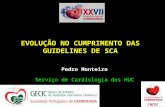 1 EVOLUÇÃO NO CUMPRIMENTO DAS GUIDELINES DE SCA Pedro Monteiro Serviço de Cardiologia dos HUC CNCDC.