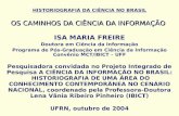 OS CAMINHOS DA CIÊNCIA DA INFORMAÇÃO HISTORIOGRAFIA DA CIÊNCIA NO BRASIL OS CAMINHOS DA CIÊNCIA DA INFORMAÇÃO ISA MARIA FREIRE Doutora em Ciência da Informação.