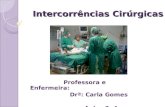 Intercorrências Cirúrgicas Intercorrências Cirúrgicas Professora e Enfermeira: Drª: Carla Gomes Aulas 3, 4.