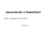 Aprendendo o PowerPoint Prof. Claudio A. B. Tiellet Parte I.