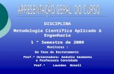 DISCIPLINA Metodologia Científica Aplicado à Engenharia 1 º Semestre de 2009 Monitores : Em fase de Recrutamento Prof.ª Orientadora: Andréia Sarmento e.
