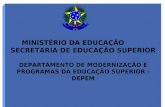 MINISTÉRIO DA EDUCAÇÃO SECRETARIA DE EDUCAÇÃO SUPERIOR DEPARTAMENTO DE MODERNIZAÇÃO E PROGRAMAS DA EDUCAÇÃO SUPERIOR - DEPEM.