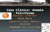 Caso Clínico: Anemia Falciforme Brasília, 13/06/2012 Bruno Musso Interno da 6ª série - Medicina – ESCS/SES/DF Coordenação: Dra. Luciana Sugai .