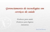 Gerenciamento de tecnologias em serviços de saúde Produtos para saúde Produtos para higiene Saneantes Maria Clara Padoveze.
