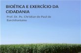 BIOÉTICA E EXERCÍCIO DA CIDADANIA Prof. Dr. Pe. Christian de Paul de Barchifontaine.