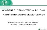A AGENDA REGULATÓRIA DA ANS ADMINISTRADORAS DE BENEFÍCIOS Dra. Sílvia Helena Rondina Mateus Diretora Tesoureira CREMESP.