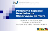 Programa Espacial Brasileiro de Observação da Terra Seminário de Avaliação e Planejamento da OBT Campos do Jordão, dezembro 2004.