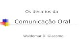 Os desafios da Comunicação Oral Waldemar Di Giacomo.