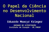 O Papel da Ciência no Desenvolvimento Nacional Eduardo Moacyr Krieger UNIDADE DE HIPERTENSÃO Instituto do Coração – HC.FMUSP.