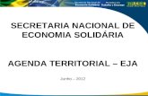 Secretaria Nacional de Economia Solidária SECRETARIA NACIONAL DE ECONOMIA SOLIDÁRIA AGENDA TERRITORIAL – EJA Junho – 2012.