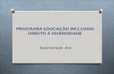 Implementação 2011 PROGRAMA EDUCAÇÃO INCLUSIVA: DIREITO À DIVERSIDADE.