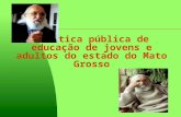 Política pública de educação de jovens e adultos do estado do Mato Grosso.