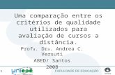 1 Uma comparação entre os critérios de qualidade utilizados para avaliação de cursos a distância. Prof a. Dr a. Andrea C. Versuti ABED/ Santos 2008.