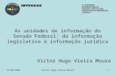 27/06/2006Victor Hugo Vieira Moura1 As unidades de informação do Senado Federal: da informação legislativa à informação jurídica Victor Hugo Vieira Moura.