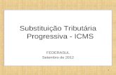 1 Substituição Tributária Progressiva - ICMS FEDERASUL Setembro de 2012.
